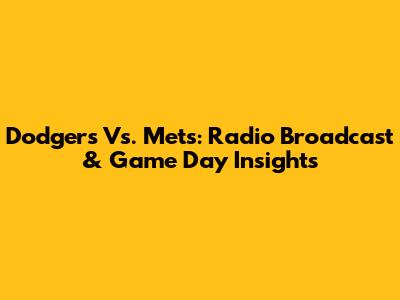 Dodgers Vs. Mets: Radio Broadcast & Game Day Insights