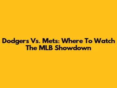 Dodgers Vs. Mets: Where To Watch The MLB Showdown