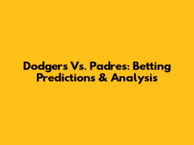 Dodgers Vs. Padres: Betting Predictions & Analysis