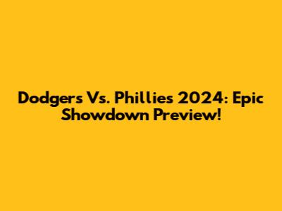 Dodgers Vs. Phillies 2024: Epic Showdown Preview!