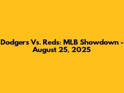 Dodgers Vs. Reds: MLB Showdown - August 25, 2025
