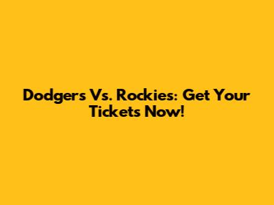 Dodgers Vs. Rockies: Get Your Tickets Now!