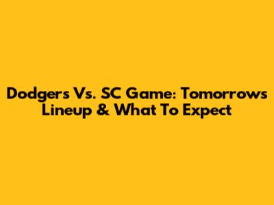 Dodgers Vs. SC Game: Tomorrow's Lineup & What To Expect