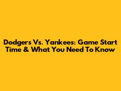 Dodgers Vs. Yankees: Game Start Time & What You Need To Know