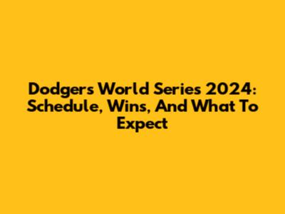 Dodgers World Series 2024: Schedule, Wins, And What To Expect