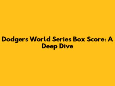 Dodgers World Series Box Score: A Deep Dive
