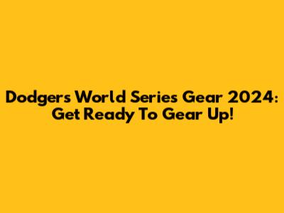 Dodgers World Series Gear 2024: Get Ready To Gear Up!
