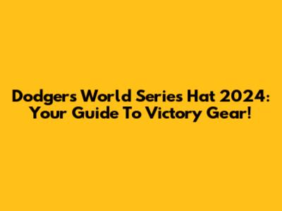 Dodgers World Series Hat 2024: Your Guide To Victory Gear!