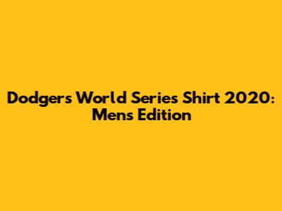 Dodgers World Series Shirt 2020: Men's Edition