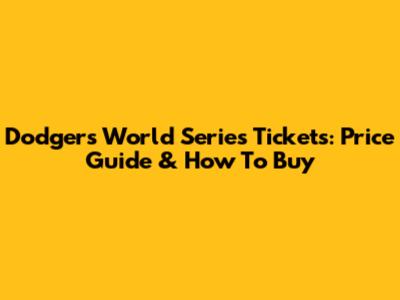 Dodgers World Series Tickets: Price Guide & How To Buy