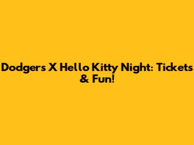 Dodgers X Hello Kitty Night: Tickets & Fun!
