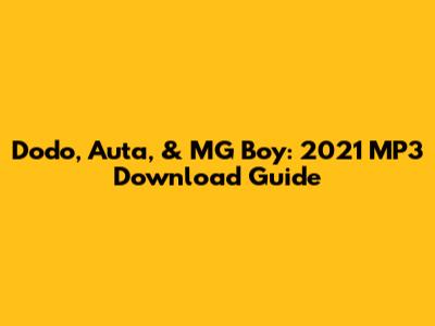 Dodo, Auta, & MG Boy: 2021 MP3 Download Guide