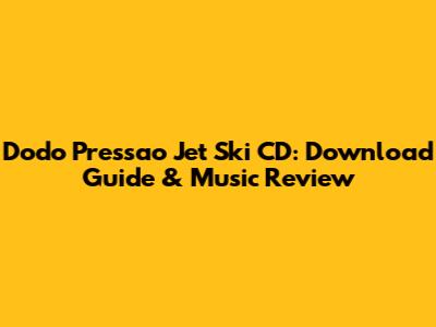Dodo Pressao Jet Ski CD: Download Guide & Music Review