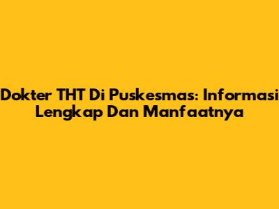Dokter THT Di Puskesmas: Informasi Lengkap Dan Manfaatnya