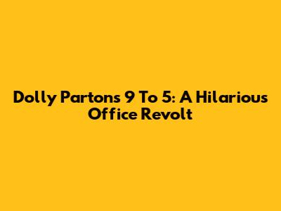 Dolly Parton's 9 To 5: A Hilarious Office Revolt