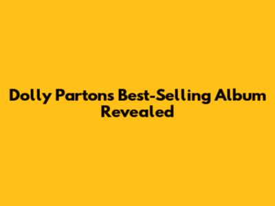 Dolly Parton's Best-Selling Album Revealed