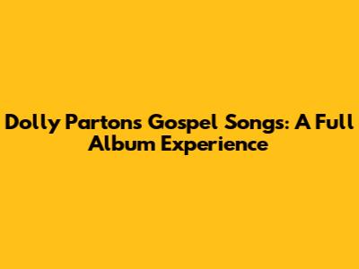 Dolly Parton's Gospel Songs: A Full Album Experience