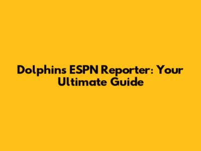 Dolphins ESPN Reporter: Your Ultimate Guide