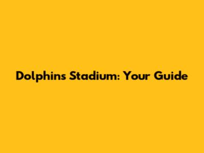 Dolphins Stadium: Your Guide