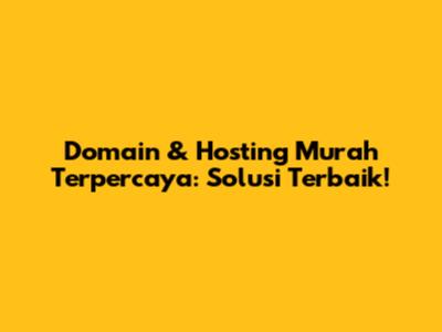 Domain & Hosting Murah Terpercaya: Solusi Terbaik!