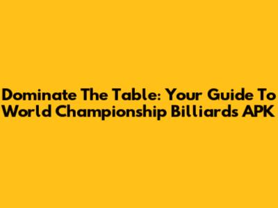 Dominate The Table: Your Guide To World Championship Billiards APK