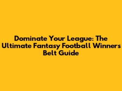 Dominate Your League: The Ultimate Fantasy Football Winner's Belt Guide