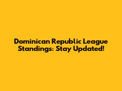 Dominican Republic League Standings: Stay Updated!