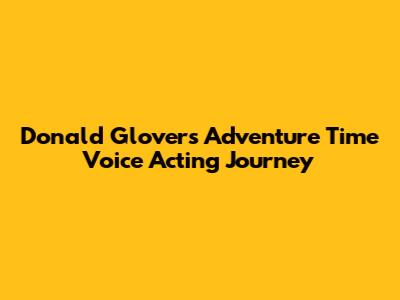 Donald Glover's Adventure Time Voice Acting Journey