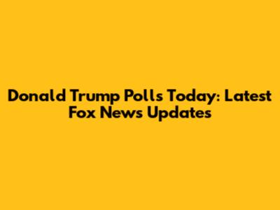 Donald Trump Polls Today: Latest Fox News Updates