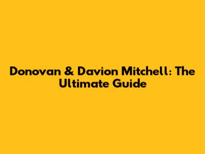 Donovan & Davion Mitchell: The Ultimate Guide