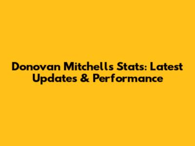 Donovan Mitchell's Stats: Latest Updates & Performance