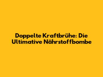 Doppelte Kraftbrühe: Die Ultimative Nährstoffbombe