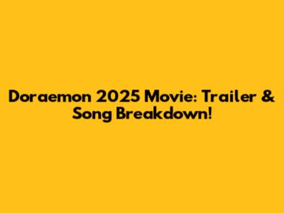 Doraemon 2025 Movie: Trailer & Song Breakdown!