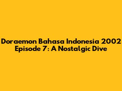Doraemon Bahasa Indonesia 2002 Episode 7: A Nostalgic Dive