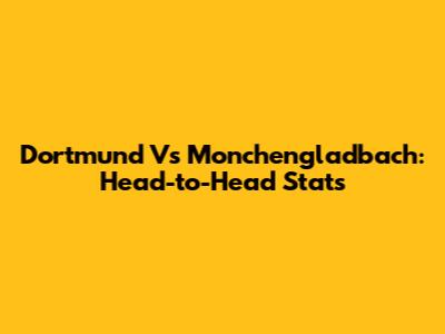 Dortmund Vs Monchengladbach: Head-to-Head Stats