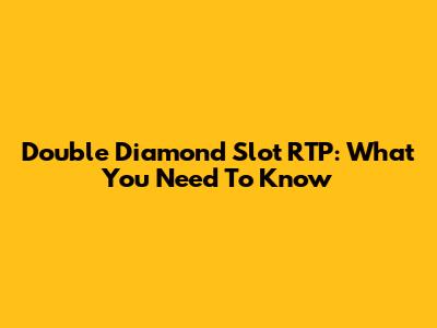 Double Diamond Slot RTP: What You Need To Know