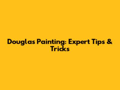 Douglas Painting: Expert Tips & Tricks