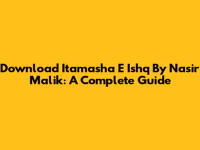 Download 'Itamasha E Ishq' By Nasir Malik: A Complete Guide