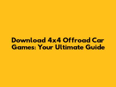 Download 4x4 Offroad Car Games: Your Ultimate Guide