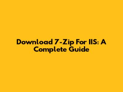 Download 7-Zip For IIS: A Complete Guide