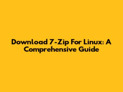 Download 7-Zip For Linux: A Comprehensive Guide