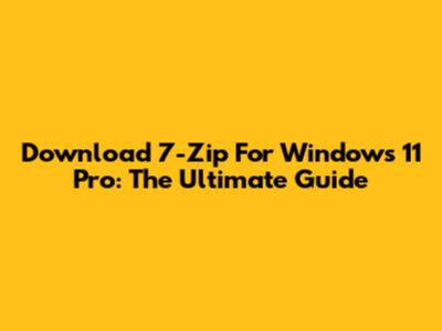 Download 7-Zip For Windows 11 Pro: The Ultimate Guide