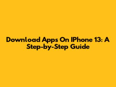 Download Apps On IPhone 13: A Step-by-Step Guide