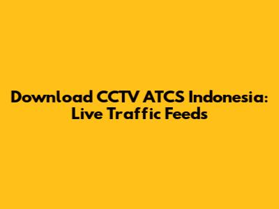 Download CCTV ATCS Indonesia: Live Traffic Feeds