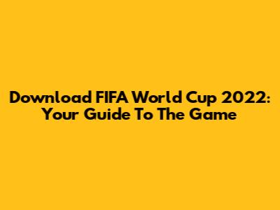 Download FIFA World Cup 2022: Your Guide To The Game