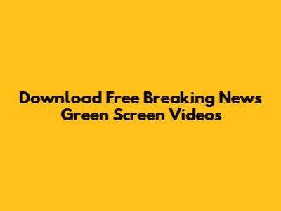 Download Free Breaking News Green Screen Videos