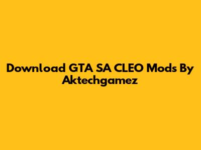 Download GTA SA CLEO Mods By Aktechgamez