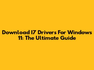 Download I7 Drivers For Windows 11: The Ultimate Guide