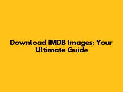 Download IMDB Images: Your Ultimate Guide