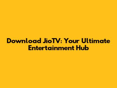 Download JioTV: Your Ultimate Entertainment Hub
